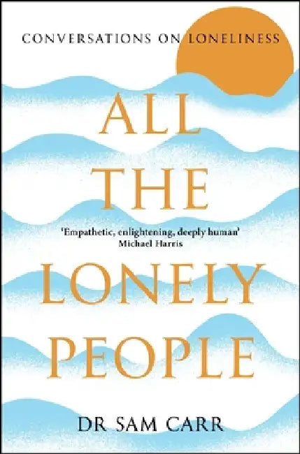 All the Lonely People: Conversations on Loneliness by Sam Carr