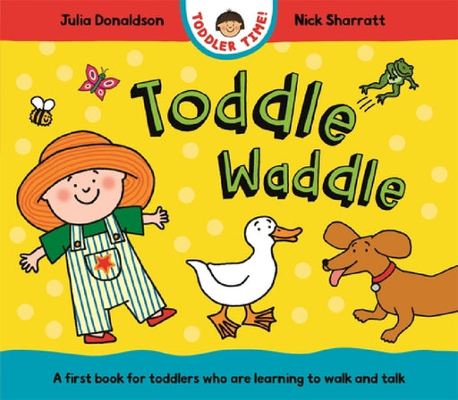 Toddle Waddle: A first book for toddlers who are learning to walk and talk by Julia Donaldson