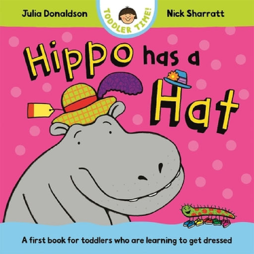 Hippo Has a Hat: A first book for toddlers who are learning to get dressed by Julia Donaldson