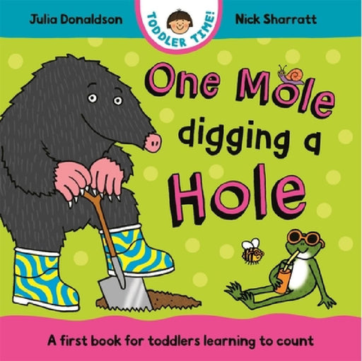 One Mole Digging A Hole: A first book for toddlers learning to count by Julia Donaldson