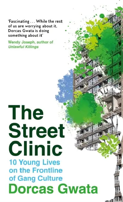 The Street Clinic: 10 Young Lives on the Frontline of Gang Culture by Dorcas Gwata