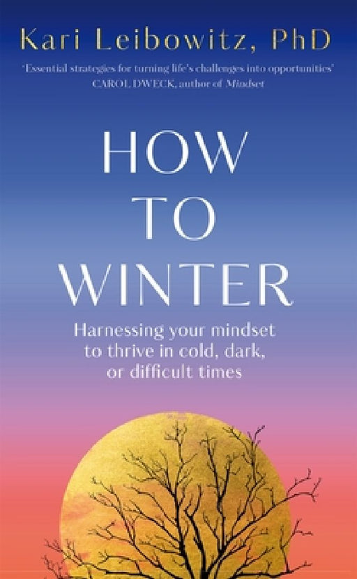 How to Winter: Harnessing Your Mindset to Thrive In Cold, Dark or Difficult Times by Kari Leibowitz