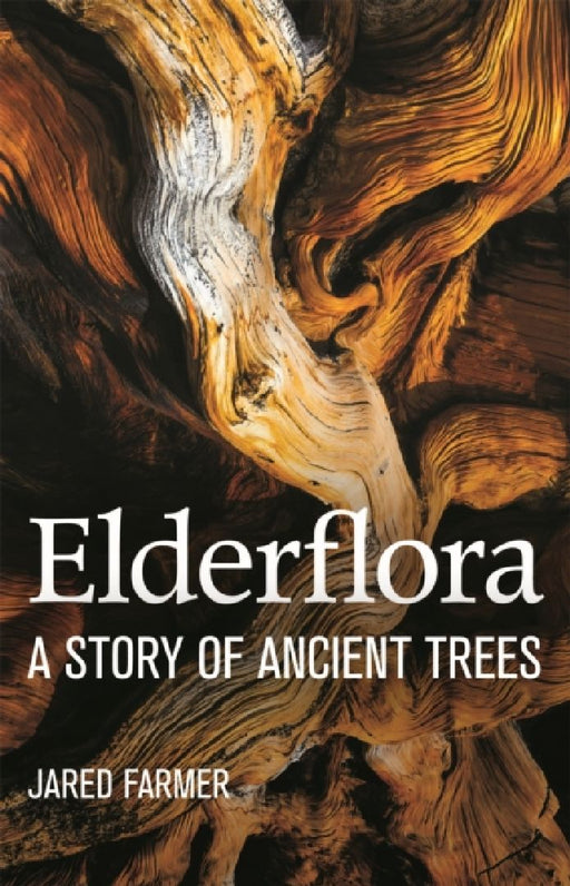 Elderflora: A Modern History of Ancient Trees by Jared Farmer