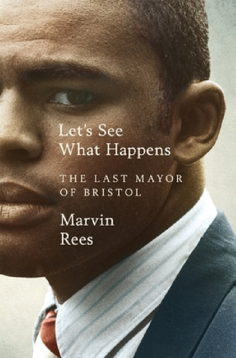Let's See What Happens: The Last Mayor of Bristol by Marvin Rees