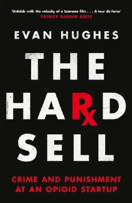 The Hard Sell: Crime and Punishment at an Opioid Startup by Evan Hughes