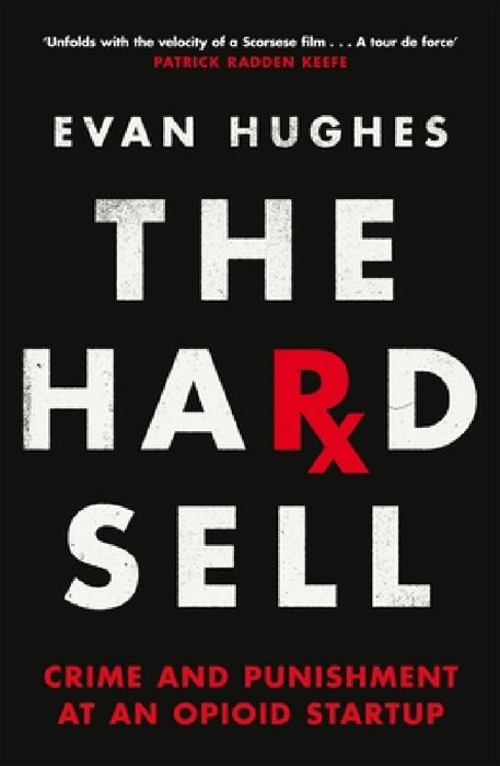 The Hard Sell: Crime and Punishment at an Opioid Startup by Evan Hughes