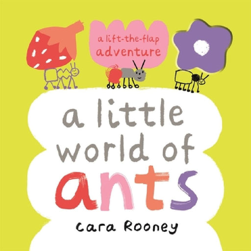 A Little World of Ants: A Lift-the-Flap Adventure by Cara Rooney