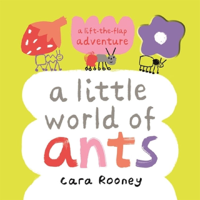 A Little World of Ants: A Lift-the-Flap Adventure by Cara Rooney