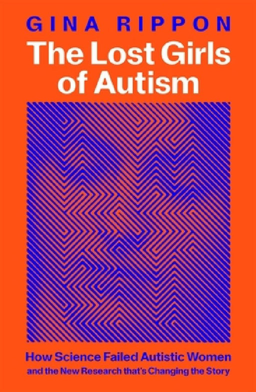The Lost Girls of Autism: How Science Failed Autistic Women - and the New Research that's Changing the Story by Gina Rippon