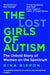 The Lost Girls of Autism: The Untold Story of Women on the Spectrum by Gina Rippon