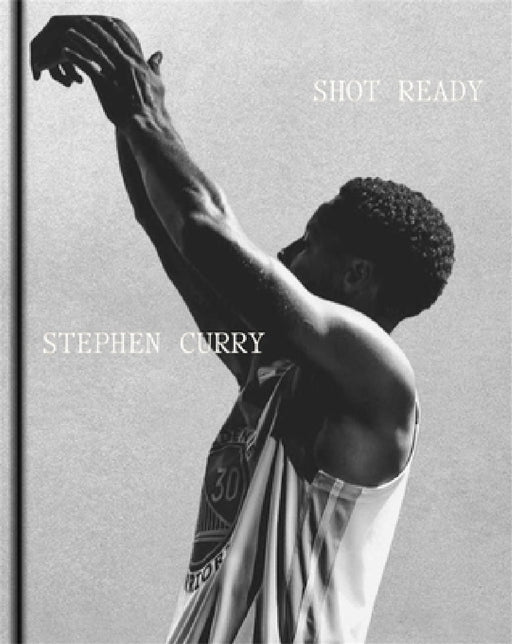 Shot Ready: An inspiring look into the mind, life and philosophy of an NBA champion by Stephen Curry
