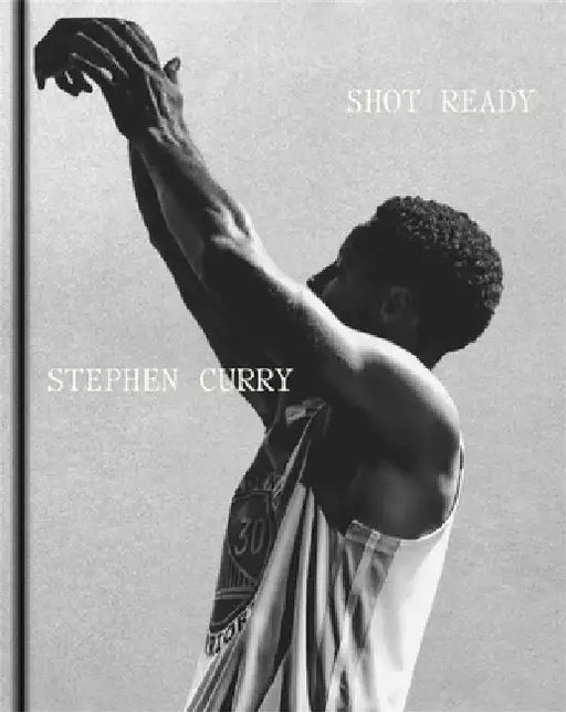 Shot Ready: An inspiring look into the mind, life and philosophy of an NBA champion by Stephen Curry
