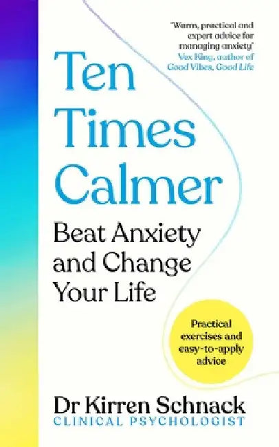Ten Times Calmer: Beat Anxiety and Change Your Life by Kirren Schnack