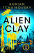 Alien Clay: A mind-bending journey into the unknown from this acclaimed Arthur C. Clarke Award winner by Adrian Tchaikovsky