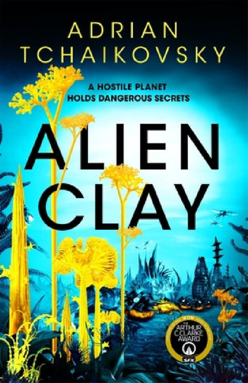 Alien Clay: A mind-bending journey into the unknown from this acclaimed Arthur C. Clarke Award winner by Adrian Tchaikovsky