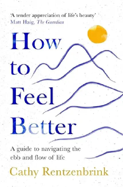 How to Feel Better: A Guide to Navigating the Ebb and Flow of Life by Cathy Rentzenbrink