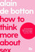 How To Think More About Sex by Alain De Botton
