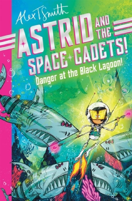 Astrid and the Space Cadets: Danger at the Black Lagoon! by Alex T. Smith