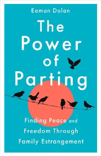 The Power of Parting: Finding Peace and Freedom Through Family Estrangement by Eamon (VP Ed Dir ?) Dolan