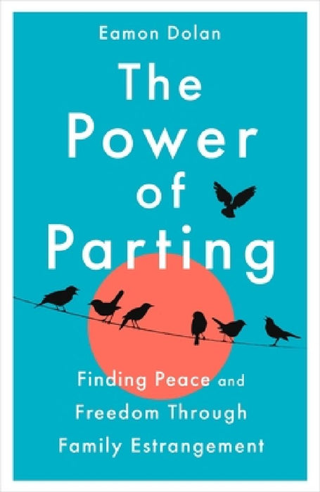 The Power of Parting: Finding Peace and Freedom Through Family Estrangement by Eamon (VP Ed Dir ?) Dolan