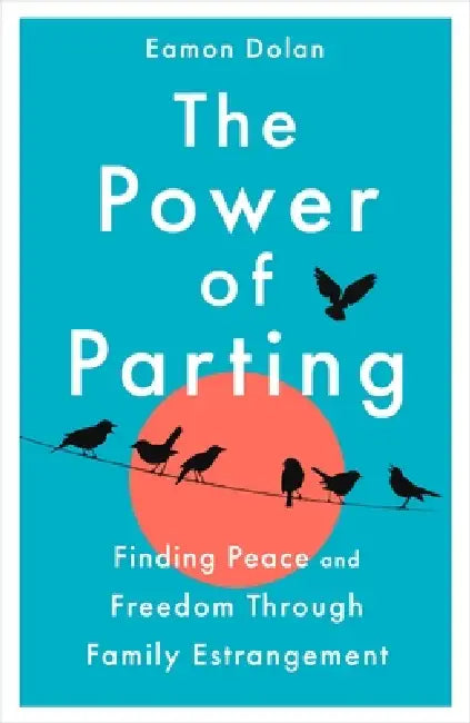 The Power of Parting: Finding Peace and Freedom Through Family Estrangement by Eamon (VP Ed Dir ?) Dolan