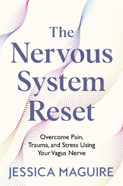 The Nervous System Reset: Overcome Pain, Trauma and Stress Using Your Vagus Nerve by Jessica Maguire
