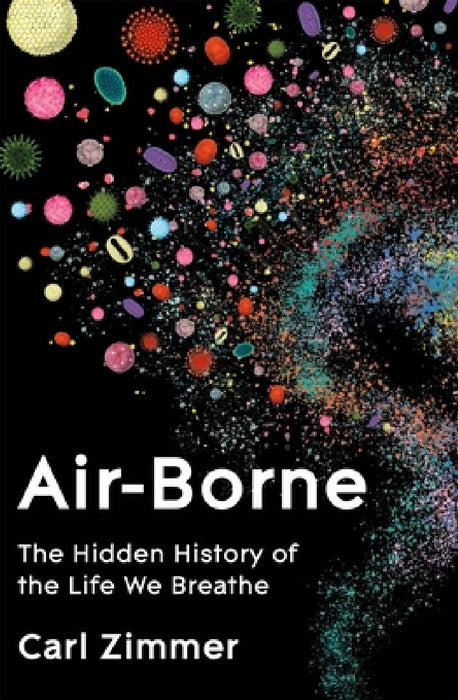 Air-Borne: The Hidden History of the Life We Breathe by Carl Zimmer