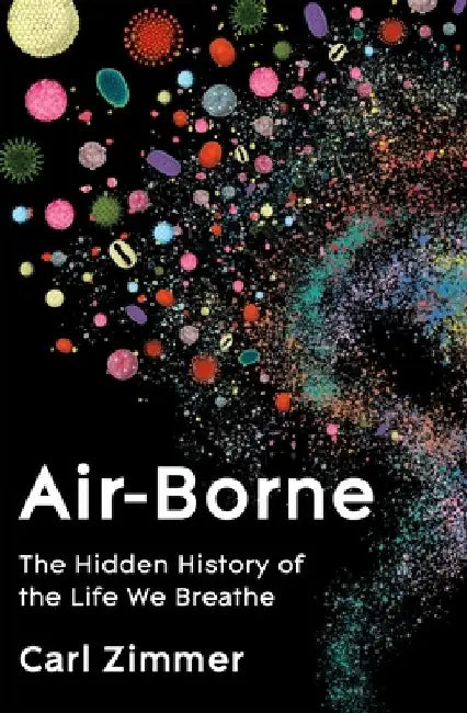 Air-Borne: The Hidden History of the Life We Breathe by Carl Zimmer