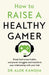 How to Raise a Healthy Gamer by Dr Alok Kanojia