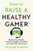 How To Raise A Healthy Gamer by Dr Alok Kanojia