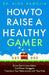 How to Raise a Healthy Gamer by Dr Alok Kanojia