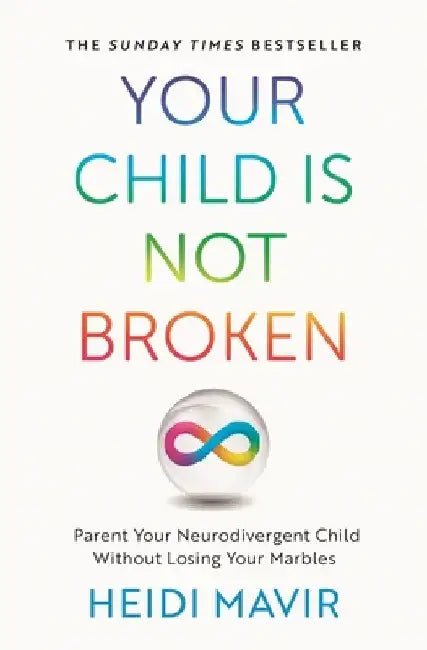 Your Child Is Not Broken: Parent Your Neurodivergent Child Without Losing Your Marbles by Heidi Mavir