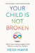 Your Child Is Not Broken: Parent Your Neurodivergent Child Without Losing Your Marbles by Heidi Mavir