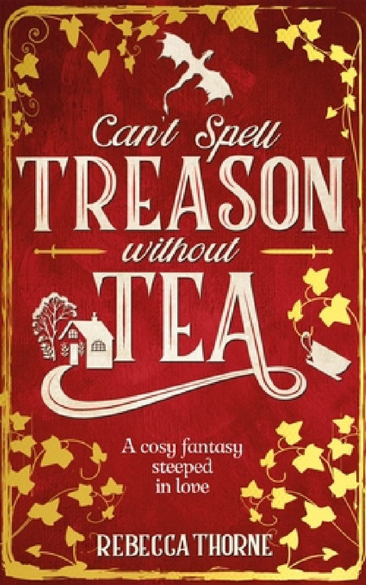 Can't Spell Treason Without Tea: A heart-warming cosy fantasy and an instant Sunday Times bestseller by Rebecca Thorne