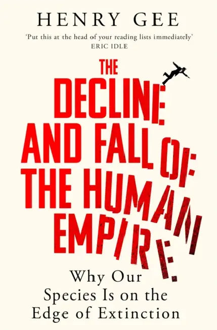 The Decline and Fall of the Human Empire: Why Our Species Is on the Edge of Extinction by Henry Gee