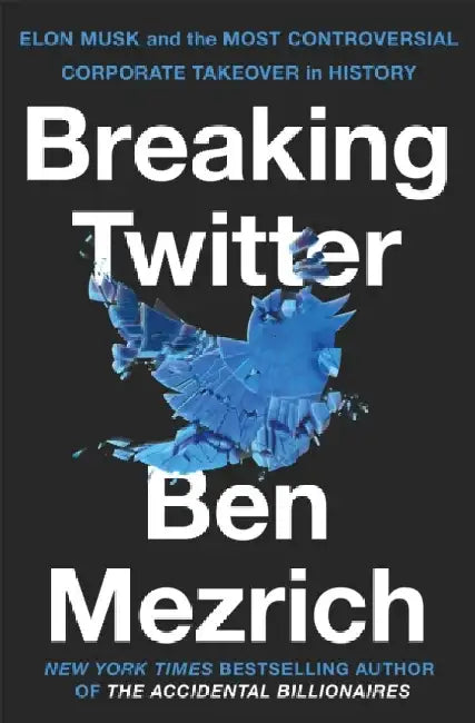Breaking Twitter: Elon Musk and the Most Controversial Corporate Takeover in History by Ben Mezrich