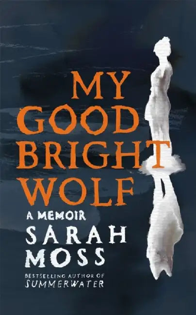My Good Bright Wolf by Sarah Moss