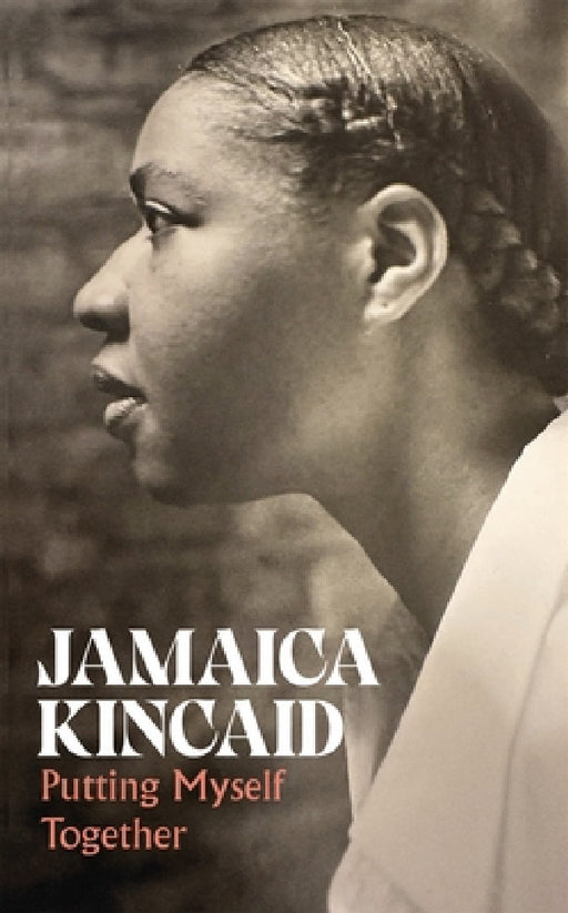 Putting Myself Together: Writing 1974– by Jamaica Kincaid