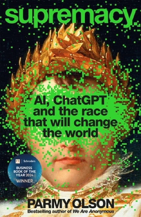 Supremacy: AI, ChatGPT and the race that will change the world by Parmy Olson