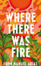 Where There Was Fire by John Manuel Arias