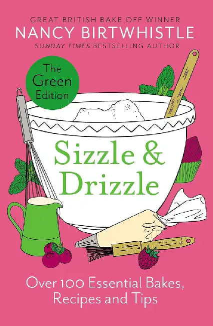 Sizzle & Drizzle: The Green Edition: Over 100 Essential Bakes, Recipes and Tips by Nancy Birtwhistle