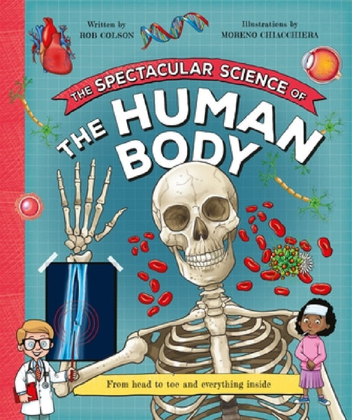 The Spectacular Science  of the Human Body: From head to toe and everything inside by Rob Colson