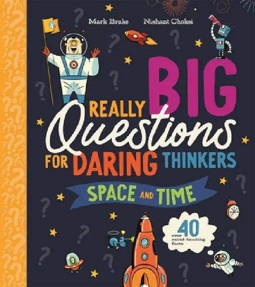 Really Big Questions For Daring Thinkers: Space and Time: Over 40 mind-bending facts by Mark Brake