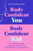 Body Confident You, Body Confident Kid: Seven Steps to Feeling Good About Your Body so Your Kids Grow Up Loving Theirs by Charlotte Ord