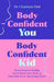 Body Confident You, Body Confident Kid: Seven Steps to Feeling Good About Your Body so Your Kids Grow Up Loving Theirs by Charlotte Ord