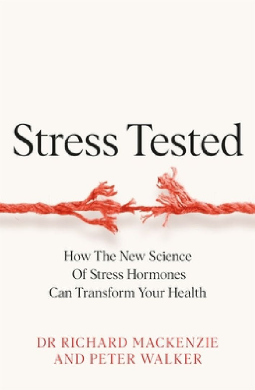 Stress Tested: How the New Science of Stress Hormones Can Transform Your Health by Dr Richard Mackenzie