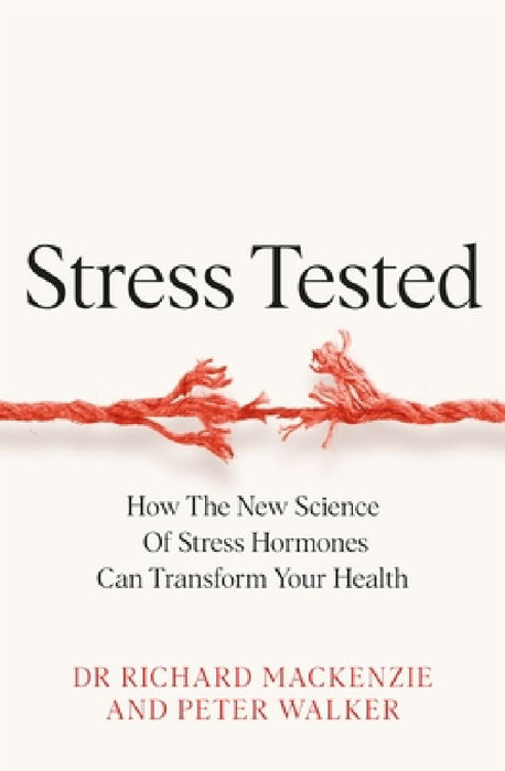 Stress Tested: How the New Science of Stress Hormones Can Transform Your Health by Dr Richard Mackenzie