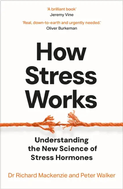 How Stress Works: Understanding the New Science of Stress Hormones by Dr Richard Mackenzie