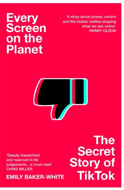 Every Screen on the Planet: The Secret Story of TikTok by Emily Baker-White