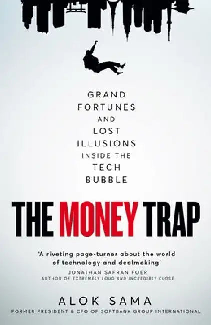 The Money Trap: Grand Fortunes and Lost Illusions Inside the Tech Bubble by Alok Sama